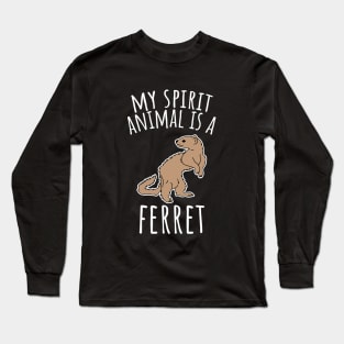 My spirit animal is a ferret Long Sleeve T-Shirt